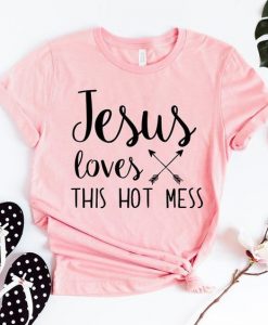 Jesus Loves Hot Mess Shirt ZK01