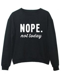 Nope Not Today Sweatshirt LP01