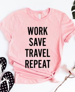 Work Save Travel Repeat Tshirt ZK01