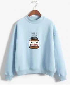 You Are My Nutella Sweatshirt ZK01