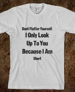 Don't Flatter Yourself T-shirt DV01