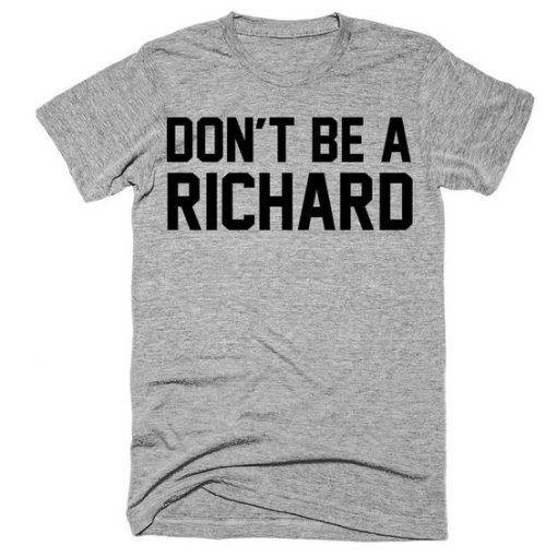 Don't be a richard t-shirt DV01