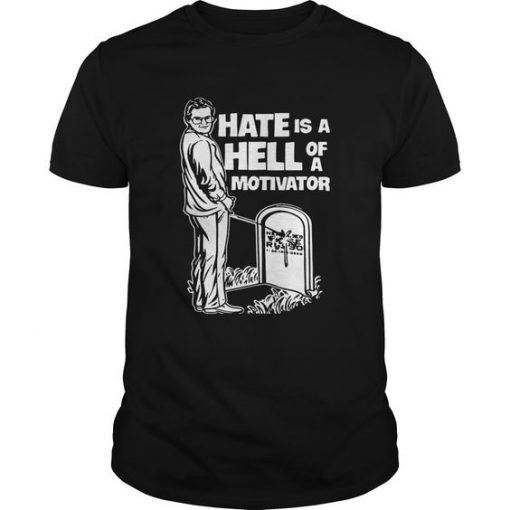 Hate Is A Hell Of A Motivator T-shirt FD01