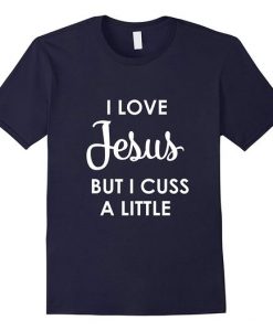 I Love Jesus But I Cuss A Little T-Shirt DV01