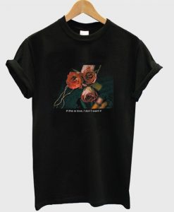 If This Love I Dont Want It Rose T-Shirt AD01