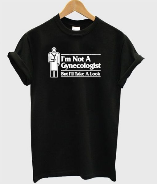 I'm Not A Gynecologist T-Shirt SN01