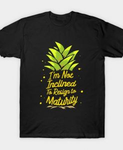 I'm Not Inclined To Resign To Maturity T-Shirt SR01