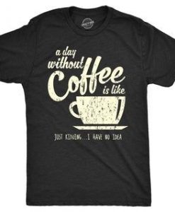 Men's A Day Coffee is Like Just Kidding T-shirt DS01