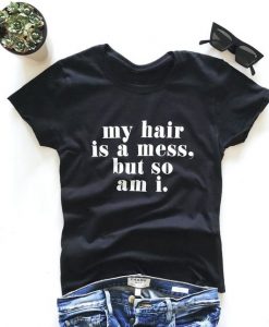 My hair is a mess, so am i. T-shirt KH01