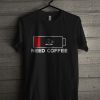 Need Coffee T Shirt DS01