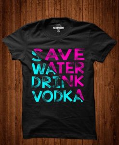 Save water drink vodka t-shirt DS01