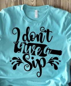 Don't Give A Sip T-shirt ZK01