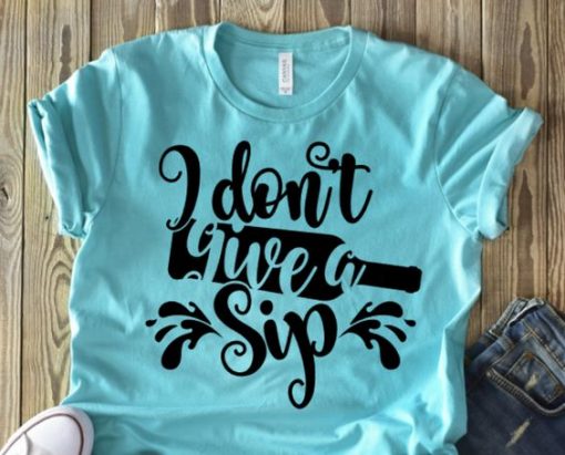 Don't Give A Sip T-shirt ZK01