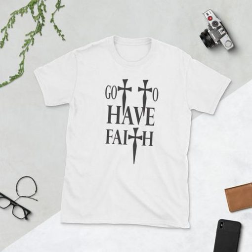 Go to have faith T Shirt SR01