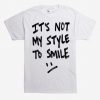 It s Not My Style To Smile T-Shirt KH01