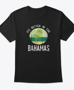 Its Better In The Bahamas T Shirt SR01