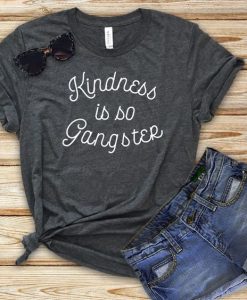 Kindness Is So Gangster T-Shirt ZK01