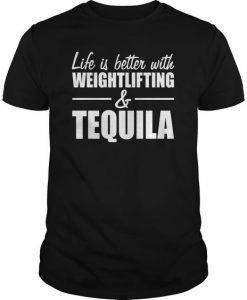 Life Is Better Weightlifting And Tequila T Shirt DV01