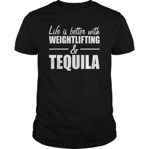Life Is Better Weightlifting And Tequila T Shirt DV01