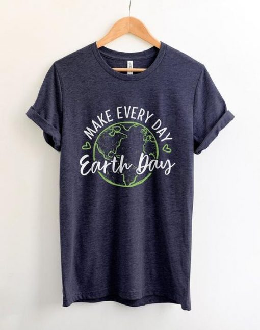 Make Every day Earth Day T-Shirt EL01