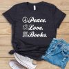 Peace Love Books T Shirt SR01