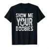 Show Me Your Doobies T-Shirt FR01