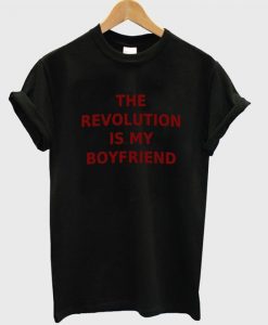 the revolution is my boyfriend t-shirt KH01