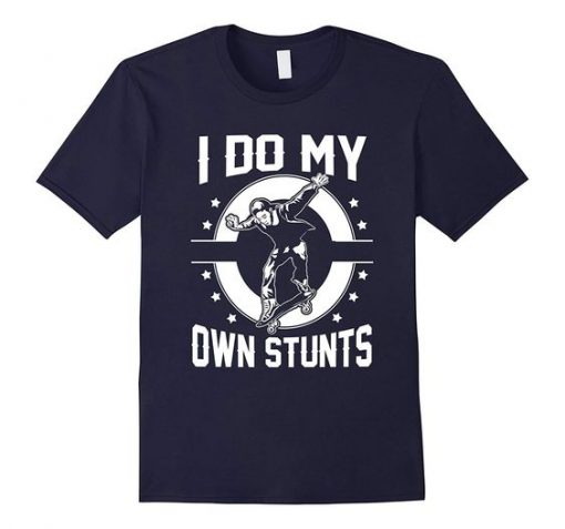 I Do My Own Stunts by Skateboard T-shirt FD01