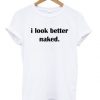 I Look Better Naked T-shirt AZ29