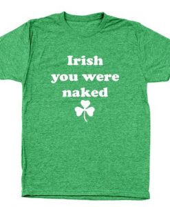 Irish You Were Naked T-Shirt AZ29