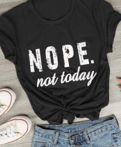 Nope not Today Casual T-Shirt AV
