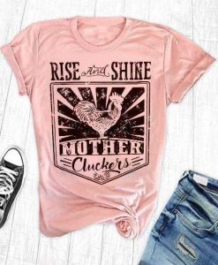 Rise and Shine Mother Clucker T-Shirt EL01