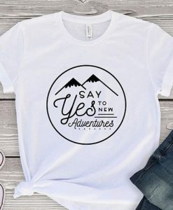 say yes to new adventure Tshirt EL31