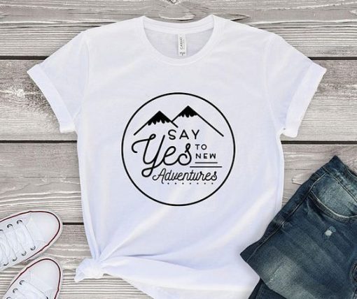 say yes to new adventure Tshirt EL31