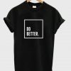 Do Better T-Shirt EM6N