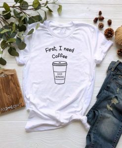 First I Need Coffee T shirt AZ28N