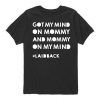 Got my mind on mommy Tshirt NR26N