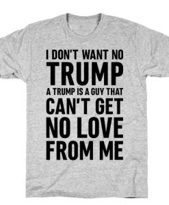 I Don't Want No Trump T-Shirt N26NR