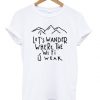 Lets Wander Weak T-Shirt N13AZ