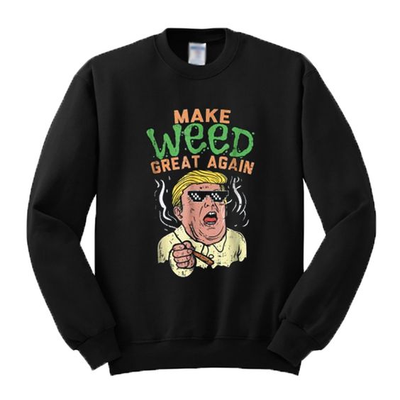 Make Weed Great Sweatshirt EL30N