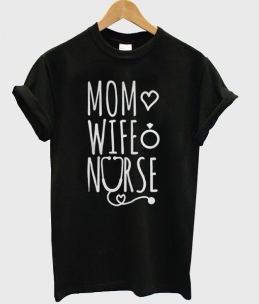 Mom Love Wife Nurse T-Shirt EM4N
