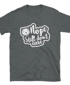 Nope Still Don't Care Tshirt EL28N