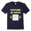 Switches Be Trippin T Shirt N21DN