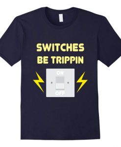 Switches Be Trippin T Shirt N21DN