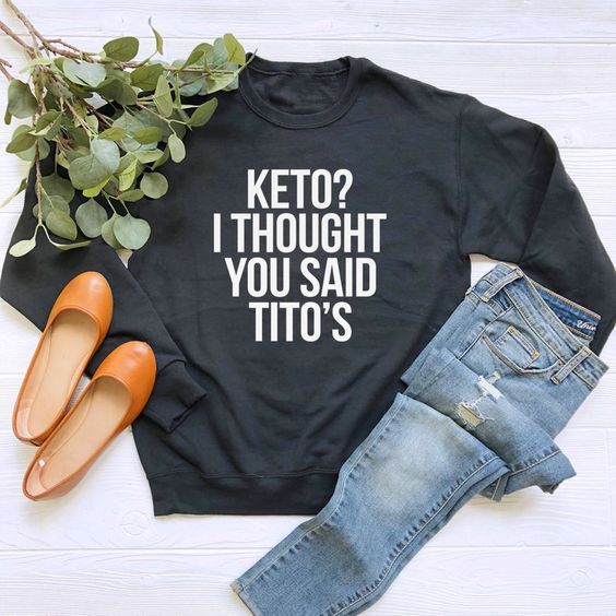 You Said Titos sweatshirt ER26N