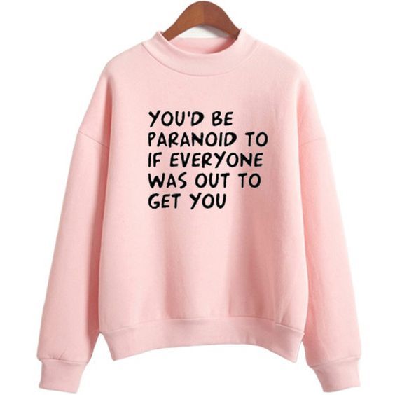 You’d be Paranoid Sweatshirt AZ25N