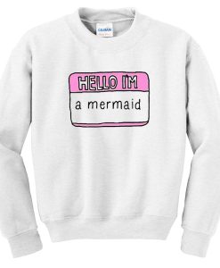 hello im a mermaid sweatshirt EL30N