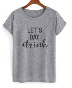 lets day drink t-shirt EL28N