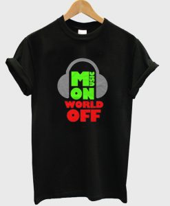 music on world off t-shirt EL28N