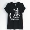 Cats is Never Wasted T Shirt SR9D